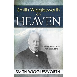 Smith Wigglesworth On Heaven